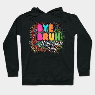 Bye-Bruh-Happy-Last-Day Hoodie